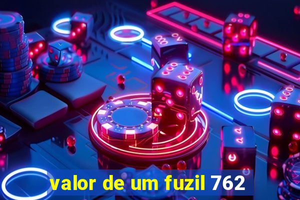 valor de um fuzil 762